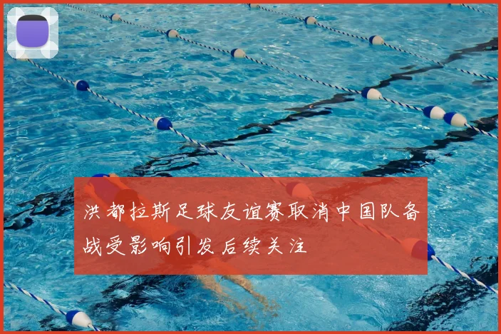 洪都拉斯足球友谊赛取消中国队备战受影响引发后续关注