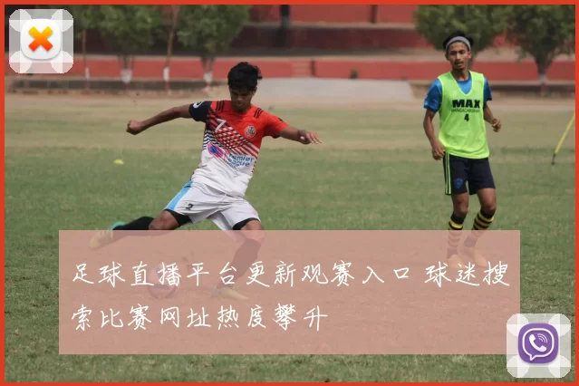 足球直播平台更新观赛入口 球迷搜索比赛网址热度攀升